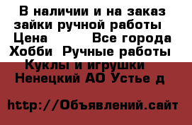 В наличии и на заказ зайки ручной работы › Цена ­ 700 - Все города Хобби. Ручные работы » Куклы и игрушки   . Ненецкий АО,Устье д.